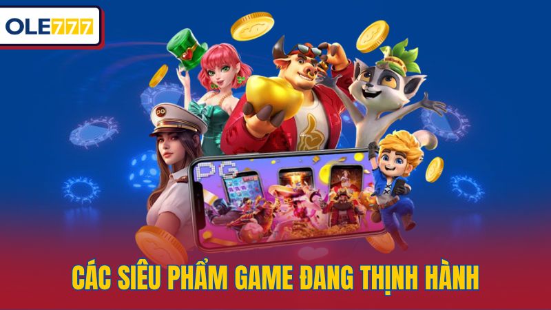 Các siêu phẩm game đang thịnh hành