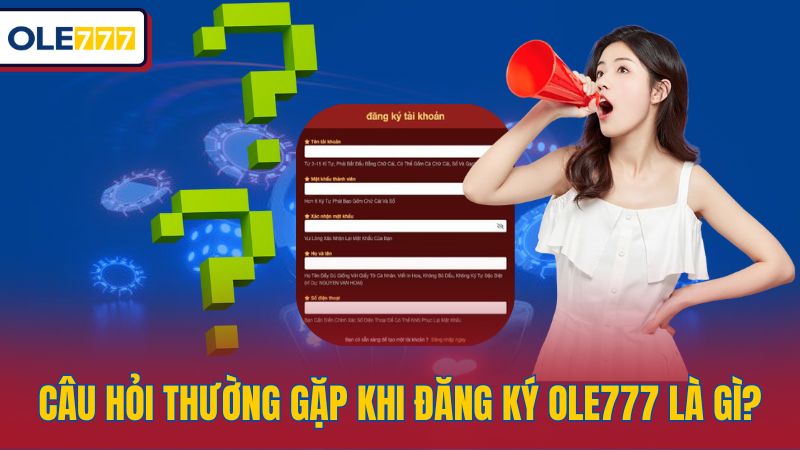 Câu hỏi thường gặp khi đăng ký OLE777 là gì?