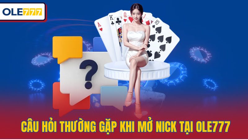 Câu hỏi thường gặp khi mở nick tại Ole777