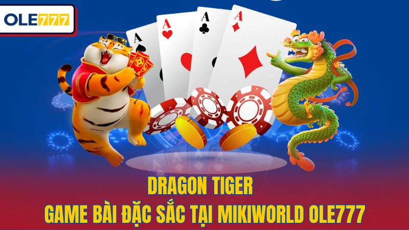 Dragon Tiger - Game bài đặc sắc tại Mikiworld Ole777