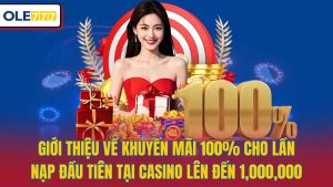 Khuyến Mãi 100% Cho Lần Nạp Đầu Tiên Tại Casino Lên Đến 1,000,000 VNĐ tại Ole777