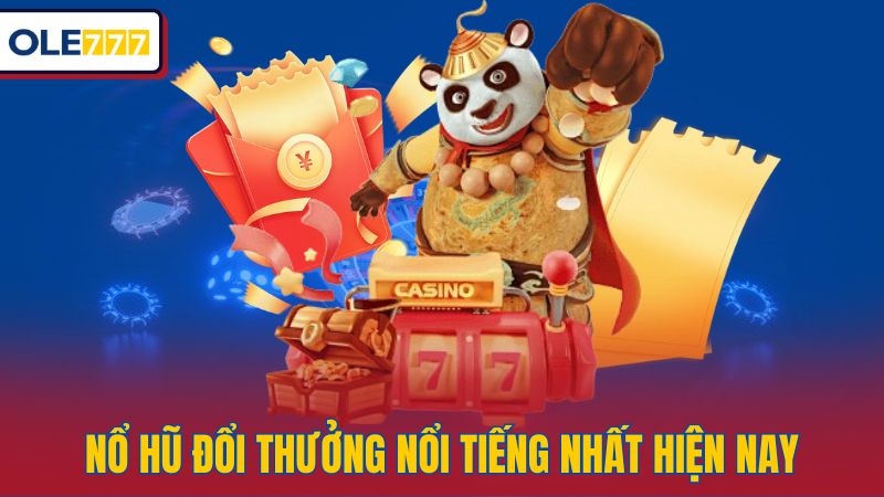 Nổ hũ đổi thưởng nổi tiếng nhất hiện nay
