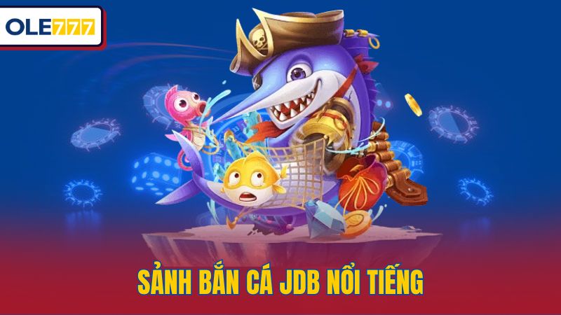 Sảnh bắn cá JDB nổi tiếng