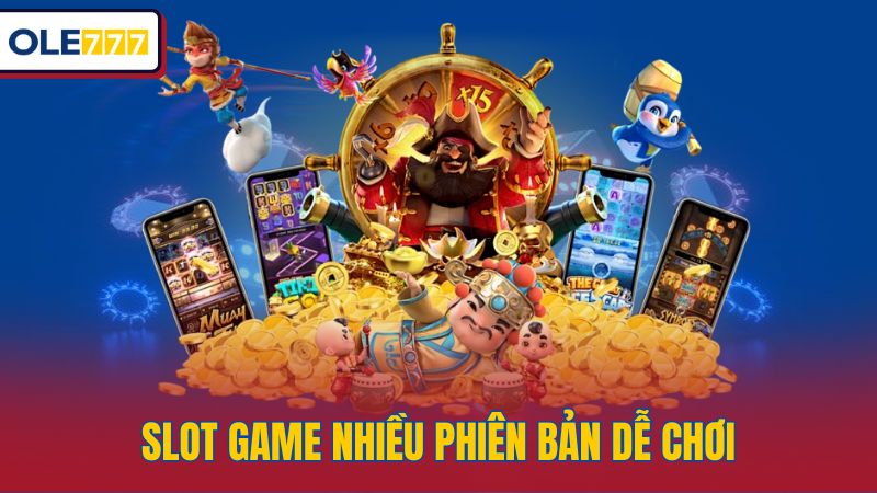 Slot game nhiều phiên bản dễ chơi