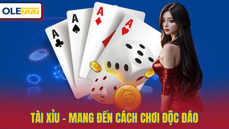 Tài Xỉu - Mang đến cách chơi độc đáo