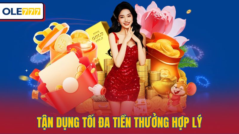 Tận dụng tối đa tiền thưởng hợp lý