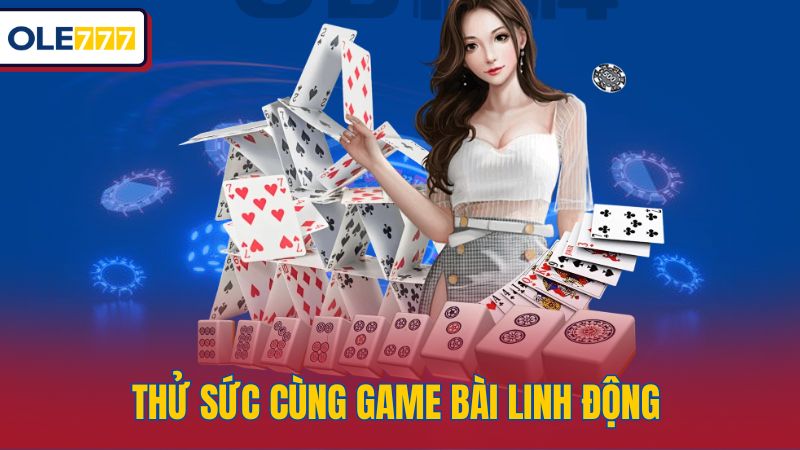 Thử sức cùng game bài linh động