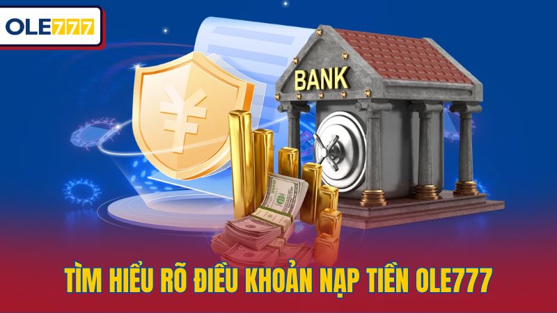 Tìm hiểu rõ điều khoản nạp tiền Ole777
