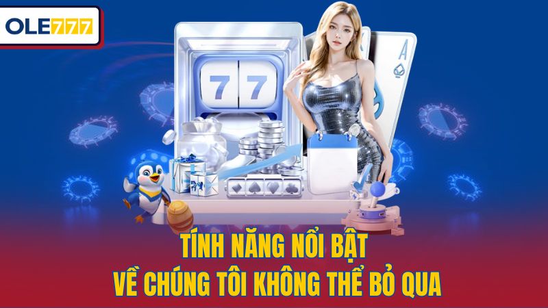 Tính năng nổi bật về chúng tôi không thể bỏ qua