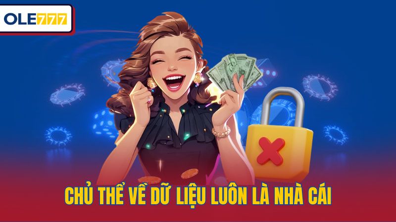 Chủ thể về dữ liệu luôn là nhà cái
