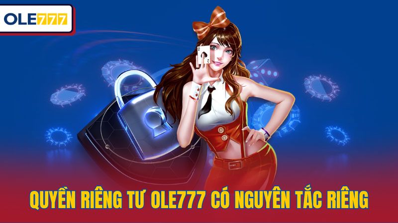 Quyền riêng tư Ole777 có nguyên tắc riêng